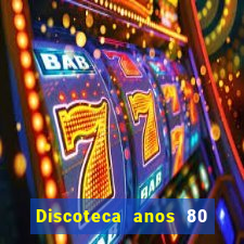 Discoteca anos 80 internacional sua musica